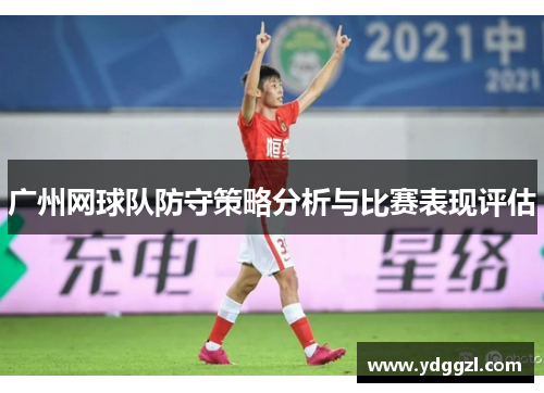 广州网球队防守策略分析与比赛表现评估