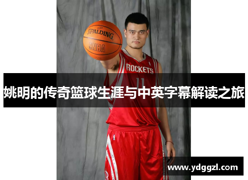 姚明的传奇篮球生涯与中英字幕解读之旅