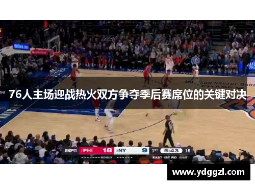 76人主场迎战热火双方争夺季后赛席位的关键对决