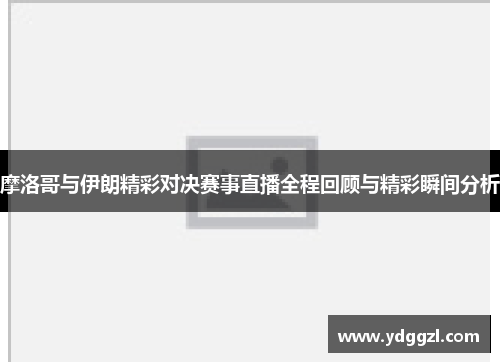 摩洛哥与伊朗精彩对决赛事直播全程回顾与精彩瞬间分析