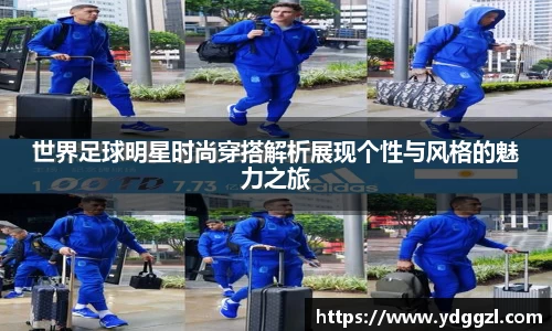 世界足球明星时尚穿搭解析展现个性与风格的魅力之旅