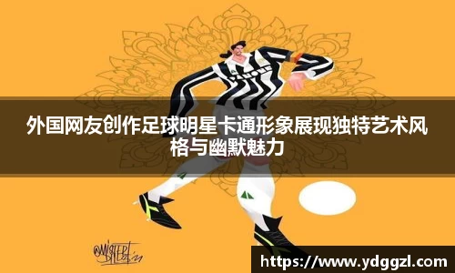外国网友创作足球明星卡通形象展现独特艺术风格与幽默魅力